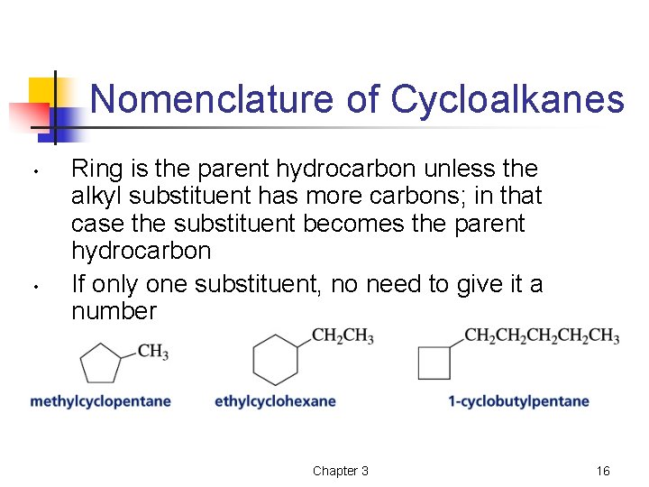 Nomenclature of Cycloalkanes • • Ring is the parent hydrocarbon unless the alkyl substituent
