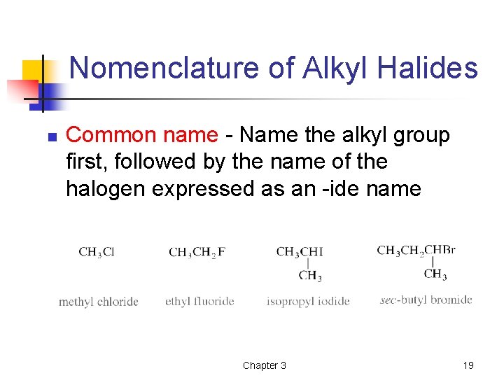 Nomenclature of Alkyl Halides n Common name - Name the alkyl group first, followed