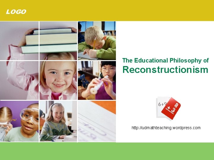 LOGO The Educational Philosophy of Reconstructionism http: //udmathteaching. wordpress. com LOGO The Educational Philosophy of Reconstructionism http: //udmathteaching. wordpress. com
