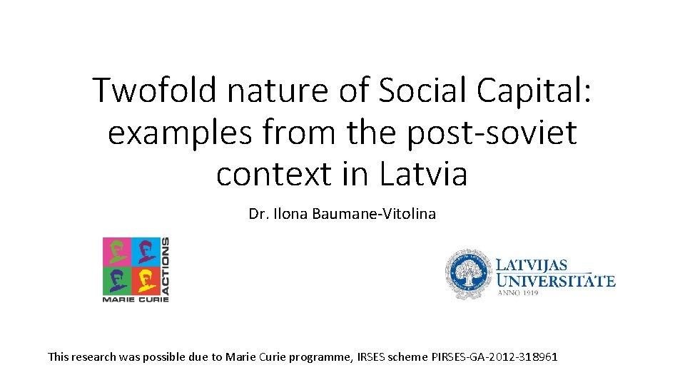 Twofold nature of Social Capital: examples from the post-soviet context in Latvia Dr. Ilona