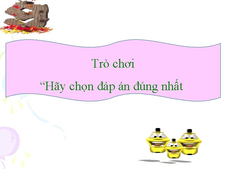 Trò chơi “Hãy chọn đáp án đúng nhất 