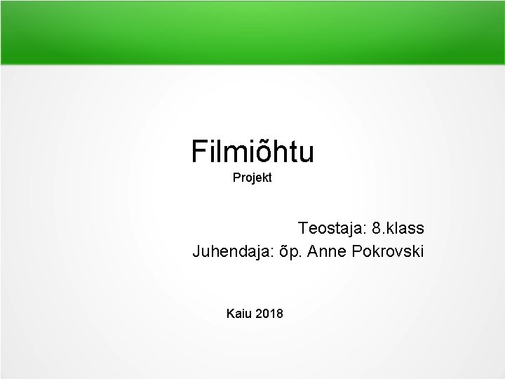 Filmiõhtu Projekt Teostaja: 8. klass Juhendaja: õp. Anne Pokrovski Kaiu 2018 