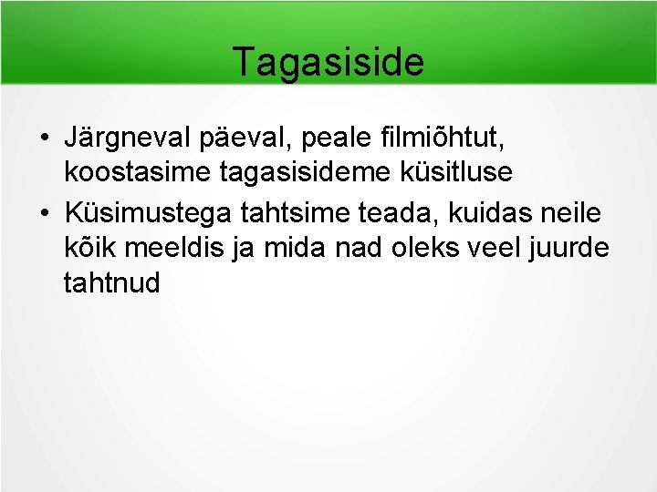 Tagasiside • Järgneval päeval, peale filmiõhtut, koostasime tagasisideme küsitluse • Küsimustega tahtsime teada, kuidas