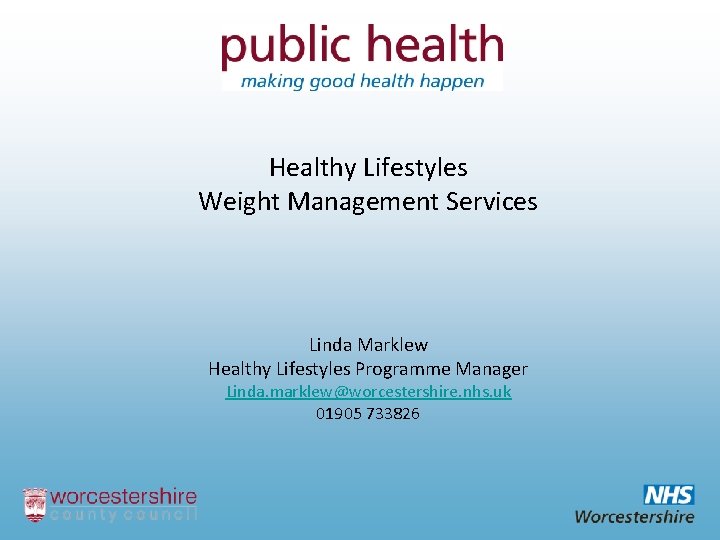 Healthy Lifestyles Weight Management Services Linda Marklew Healthy Lifestyles Programme Manager Linda. marklew@worcestershire. nhs.