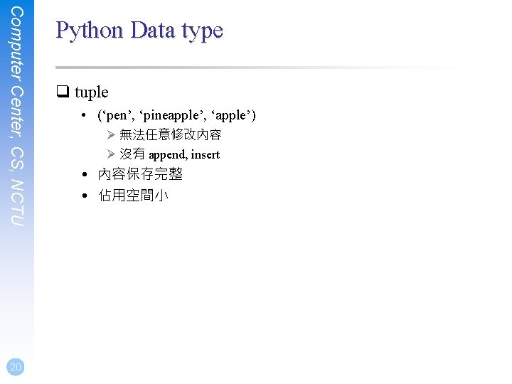 Computer Center, CS, NCTU 20 Python Data type q tuple • (‘pen’, ‘pineapple’, ‘apple’)