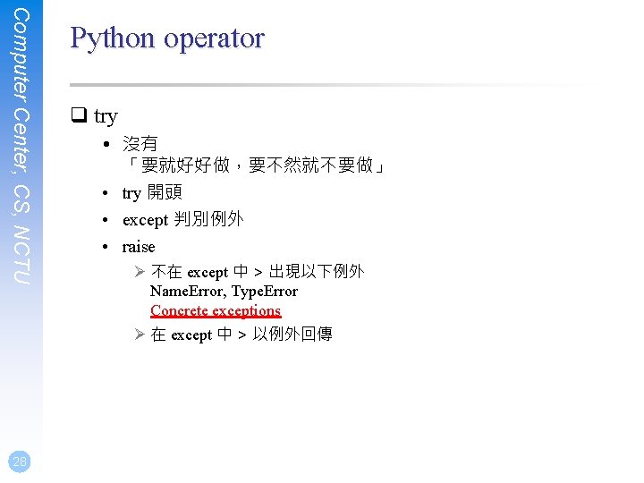 Computer Center, CS, NCTU 28 Python operator q try • 沒有 「要就好好做，要不然就不要做」 • try