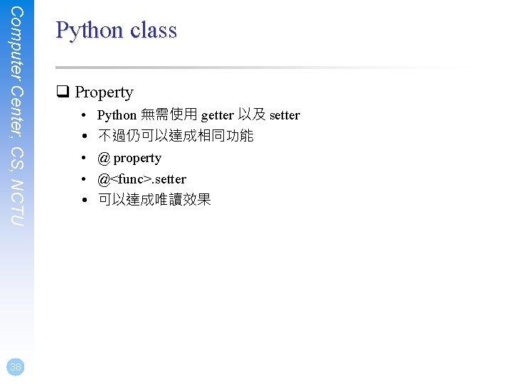 Computer Center, CS, NCTU 38 Python class q Property • • • Python 無需使用