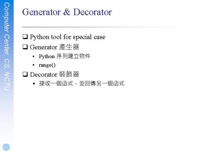 Computer Center, CS, NCTU 42 Generator & Decorator q Python tool for special case