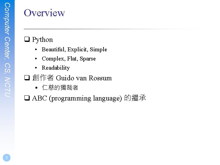 Computer Center, CS, NCTU 5 Overview q Python • Beautiful, Explicit, Simple • Complex,