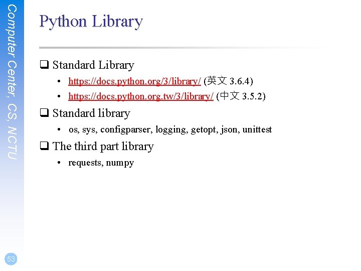 Computer Center, CS, NCTU 53 Python Library q Standard Library • https: //docs. python.