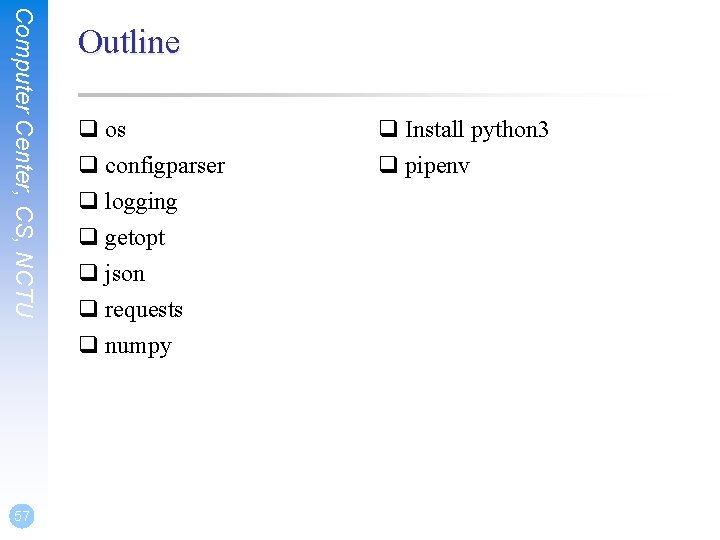 Computer Center, CS, NCTU 57 Outline q os q configparser q logging q getopt