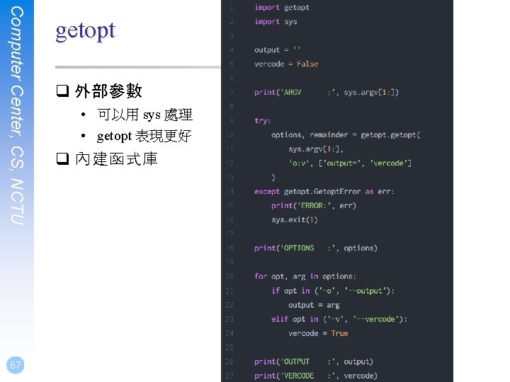 Computer Center, CS, NCTU 67 getopt q 外部參數 • 可以用 sys 處理 • getopt