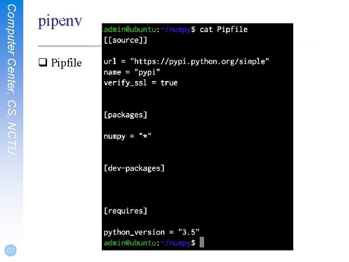 q Pipfile Computer Center, CS, NCTU 87 pipenv 
