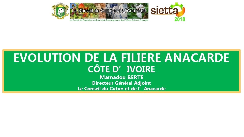 EVOLUTION DE LA FILIERE ANACARDE CÔTE D’IVOIRE Mamadou BERTE Directeur Général Adjoint Le Conseil