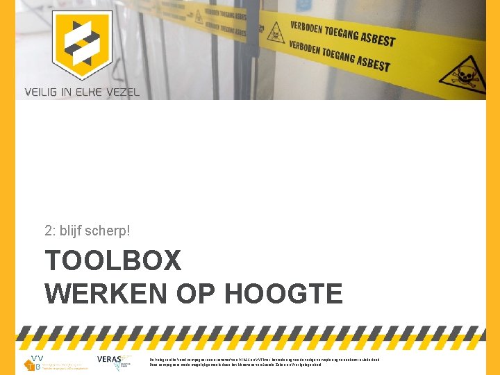 2: blijf scherp! TOOLBOX WERKEN OP HOOGTE De Veilig in elke Vezel campagne is