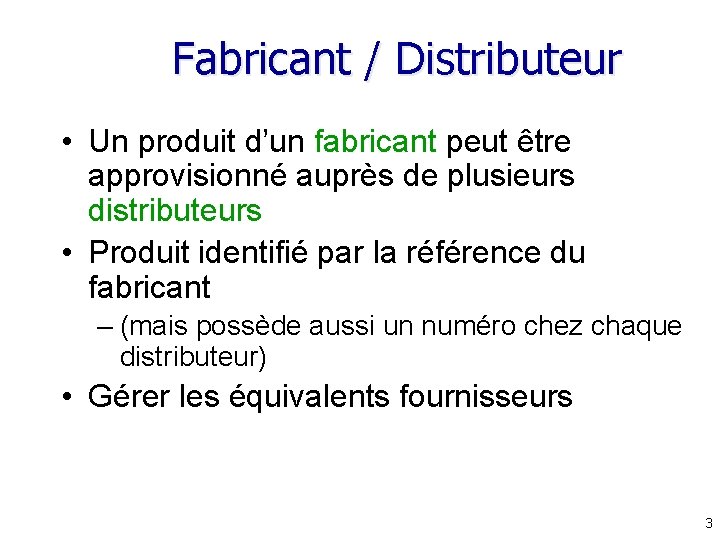 Fabricant / Distributeur • Un produit d’un fabricant peut être approvisionné auprès de plusieurs Fabricant / Distributeur • Un produit d’un fabricant peut être approvisionné auprès de plusieurs