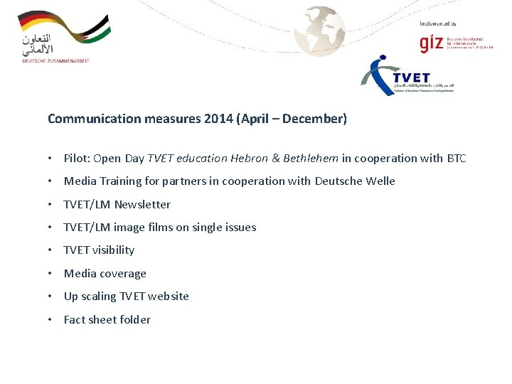 Communication measures 2014 (April – December) • Pilot: Open Day TVET education Hebron &