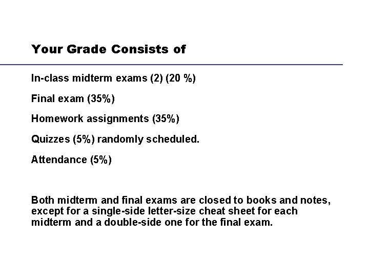 Your Grade Consists of In-class midterm exams (2) (20 %) Final exam (35%) Homework