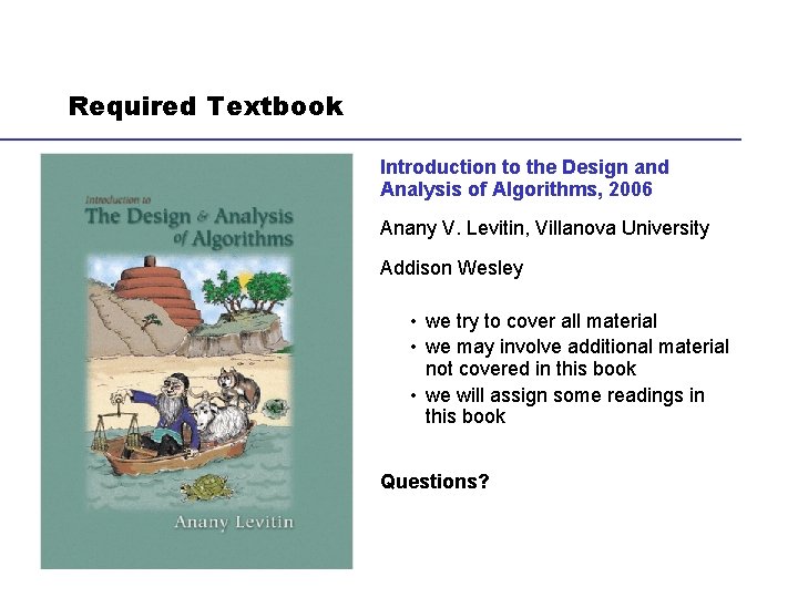 Required Textbook Introduction to the Design and Analysis of Algorithms, 2006 Anany V. Levitin,