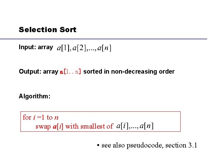 Selection Sort Input: array Output: array a[1. . n] sorted in non-decreasing order Algorithm: