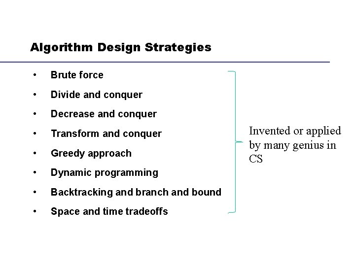 Algorithm Design Strategies • Brute force • Divide and conquer • Decrease and conquer
