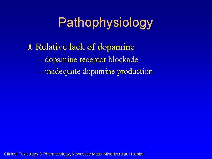 Pathophysiology N Relative lack of dopamine – dopamine receptor blockade – inadequate dopamine production