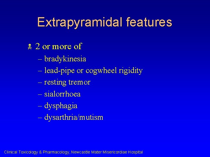 Extrapyramidal features N 2 or more of – bradykinesia – lead-pipe or cogwheel rigidity