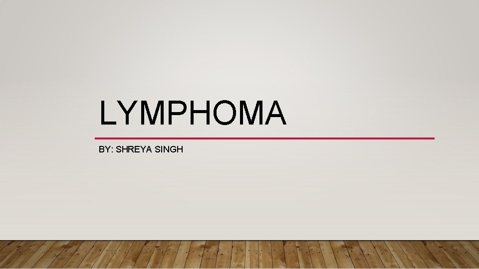 LYMPHOMA BY: SHREYA SINGH 