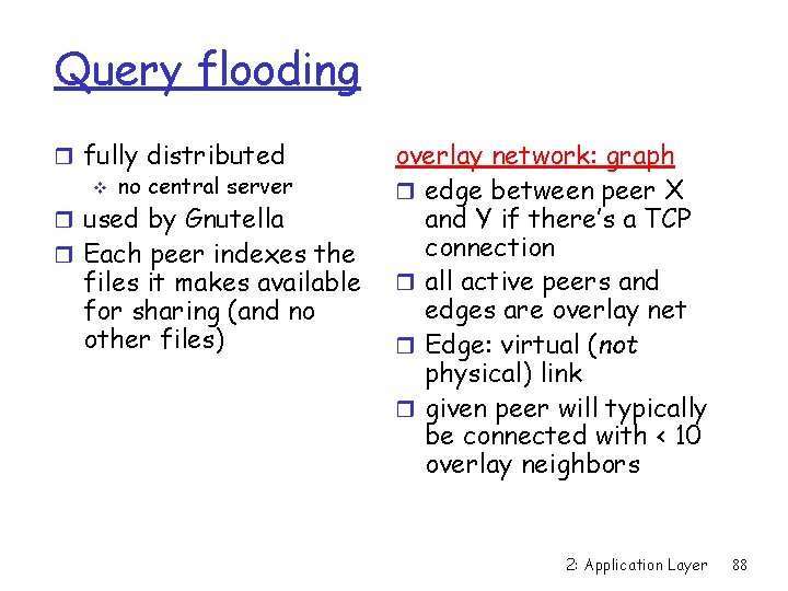 Query flooding r fully distributed v no central server r used by Gnutella r