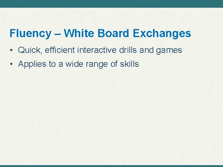 Fluency – White Board Exchanges • Quick, efficient interactive drills and games • Applies