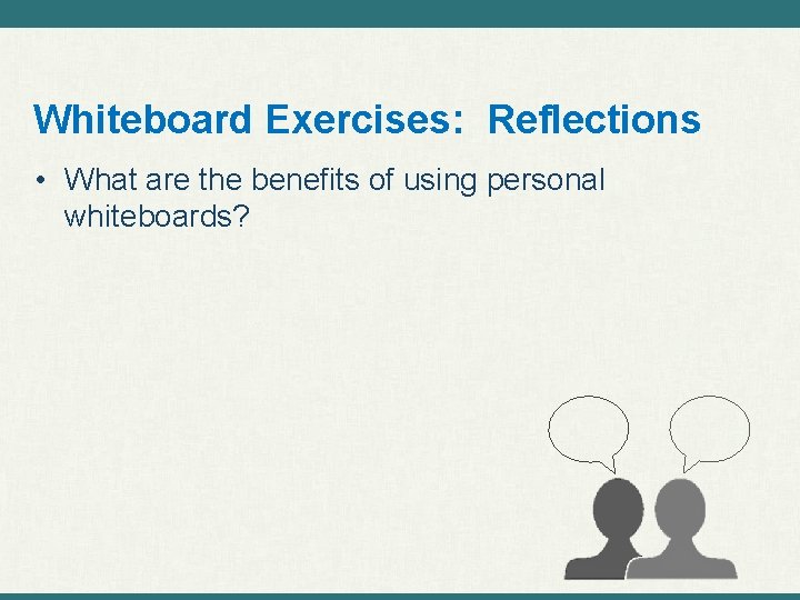 Whiteboard Exercises: Reflections • What are the benefits of using personal whiteboards? 