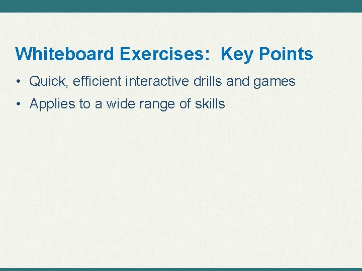 Whiteboard Exercises: Key Points • Quick, efficient interactive drills and games • Applies to