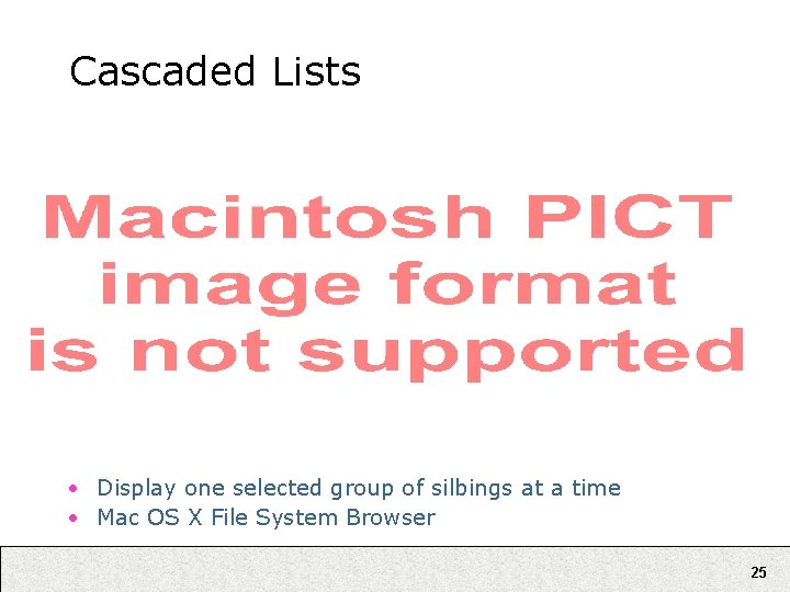 Cascaded Lists • Display one selected group of silbings at a time • Mac