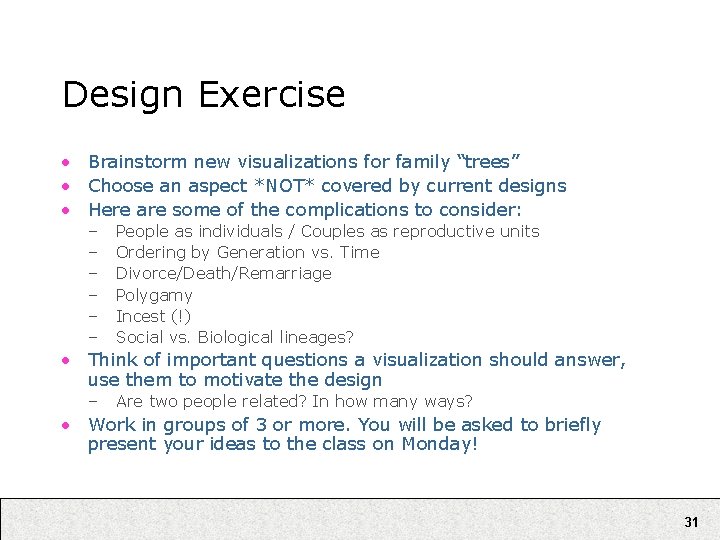 Design Exercise • Brainstorm new visualizations for family “trees” • Choose an aspect *NOT*