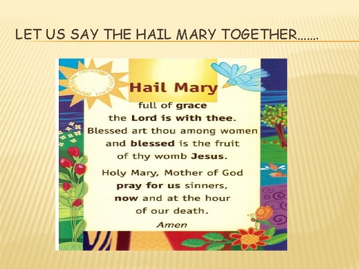 LET US SAY THE HAIL MARY TOGETHER……. 