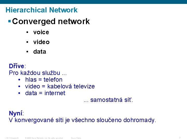 Hierarchical Network § Converged network • voice • video • data Dříve: Pro každou