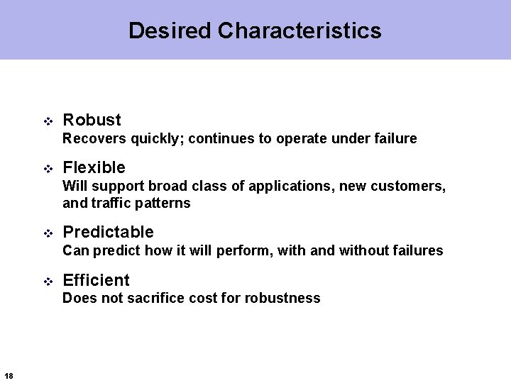 Desired Characteristics v Robust Recovers quickly; continues to operate under failure v Flexible Will