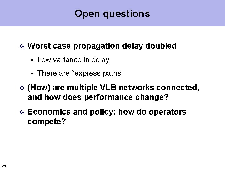 Open questions v 24 Worst case propagation delay doubled § Low variance in delay