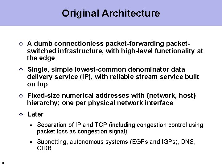 Original Architecture 4 v A dumb connectionless packet-forwarding packetswitched infrastructure, with high-level functionality at