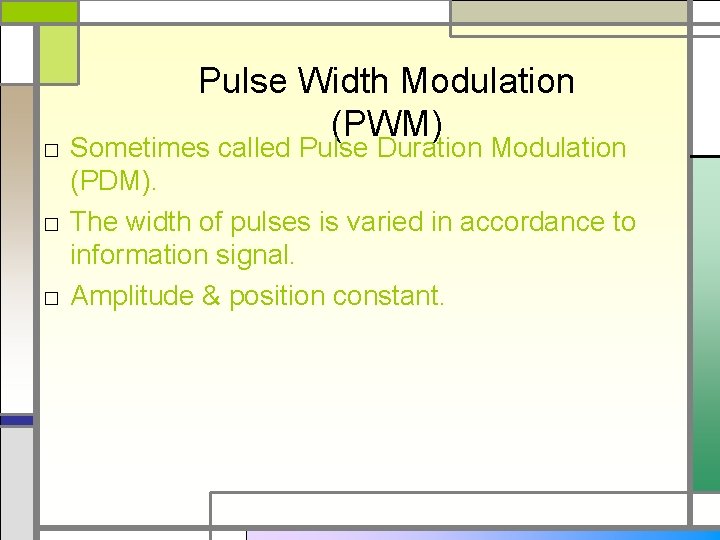 Pulse Width Modulation (PWM) □ Sometimes called Pulse Duration Modulation (PDM). □ The width