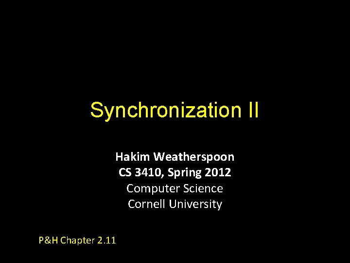 Synchronization II Hakim Weatherspoon CS 3410, Spring 2012 Computer Science Cornell University P&H Chapter