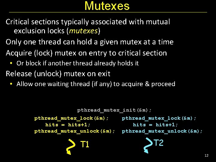Mutexes Critical sections typically associated with mutual exclusion locks (mutexes) Only one thread can