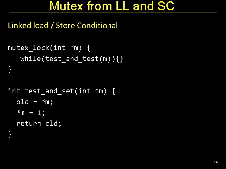 Mutex from LL and SC Linked load / Store Conditional mutex_lock(int *m) { while(test_and_test(m)){}