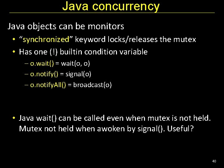 Java concurrency Java objects can be monitors • “synchronized” keyword locks/releases the mutex •