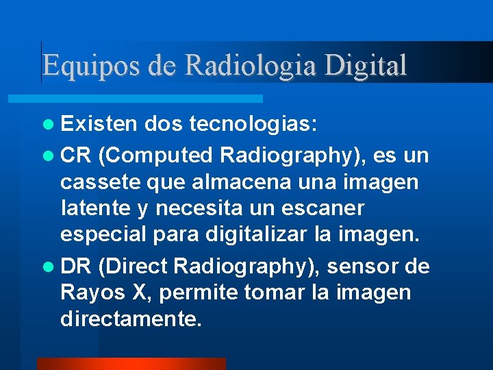 Equipos de Radiologia Digital Existen dos tecnologias: CR (Computed Radiography), es un cassete que