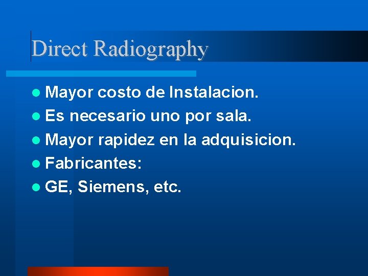 Direct Radiography Mayor costo de Instalacion. Es necesario uno por sala. Mayor rapidez en