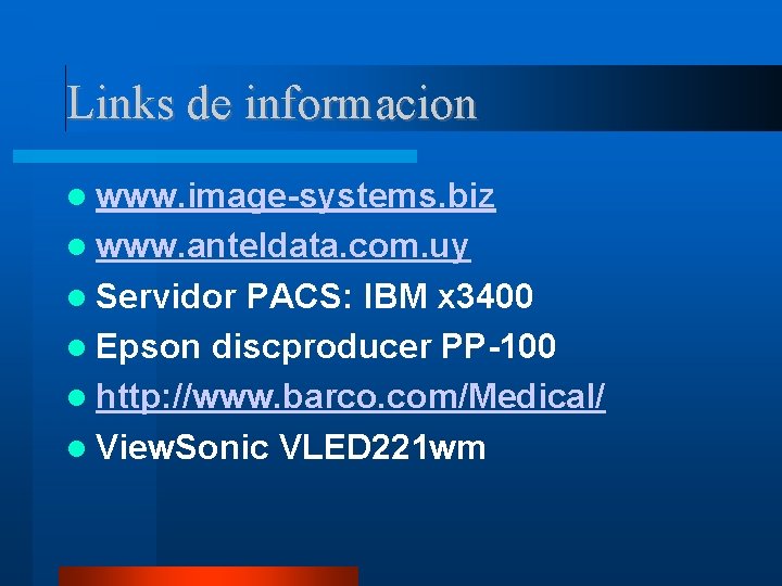 Links de informacion www. image-systems. biz www. anteldata. com. uy Servidor PACS: IBM x