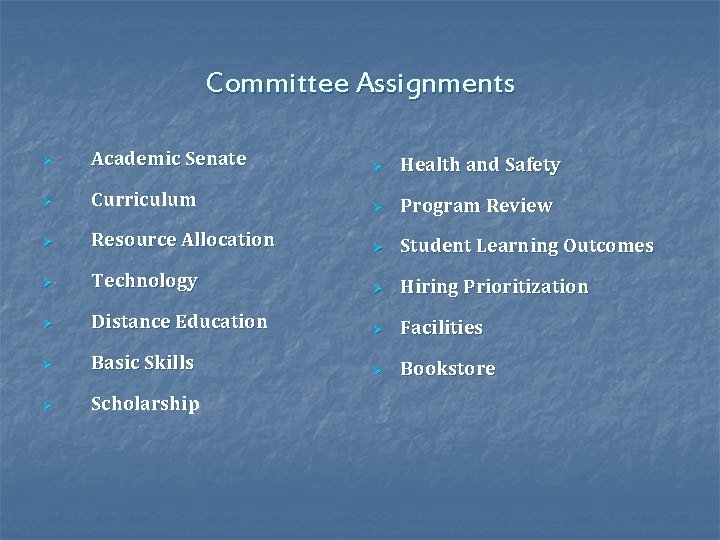 Committee Assignments Ø Academic Senate Ø Health and Safety Ø Curriculum Ø Program Review
