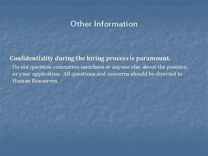 Other Information Ø Confidentiality during the hiring process is paramount. Do not question committee