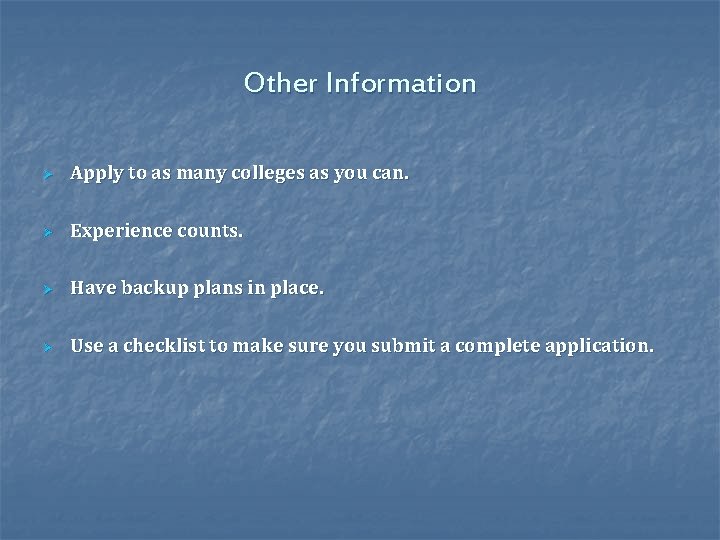 Other Information Ø Apply to as many colleges as you can. Ø Experience counts.